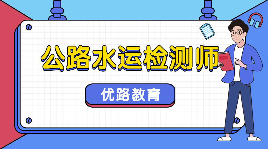 南京江宁优路教育公路水运检测师培训