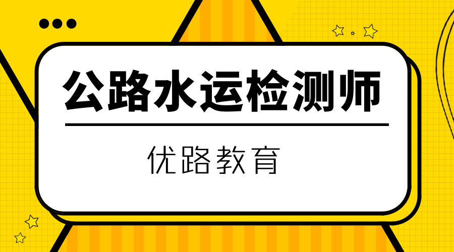 玉溪優(yōu)路教育公路水運檢測師培訓