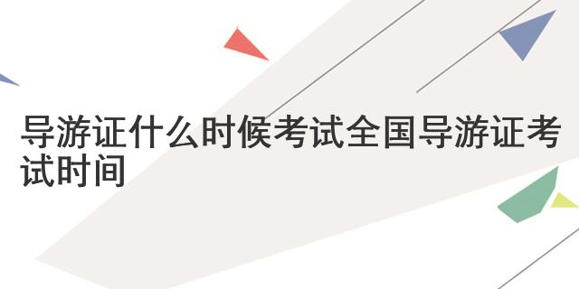 导游证什么时候考试 全国导游证考试时间