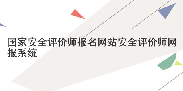 国家安全评价师报名网站 安全评价师网报系统