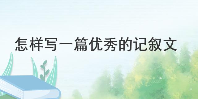 怎样写一篇优秀的记叙文