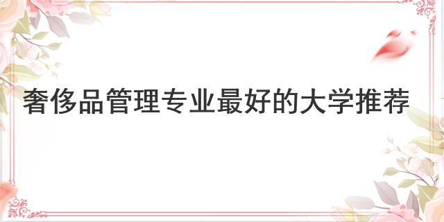 奢侈品管理專業最好的大學推薦