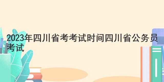 2023年四川省考考试时间 四川省公务员考试