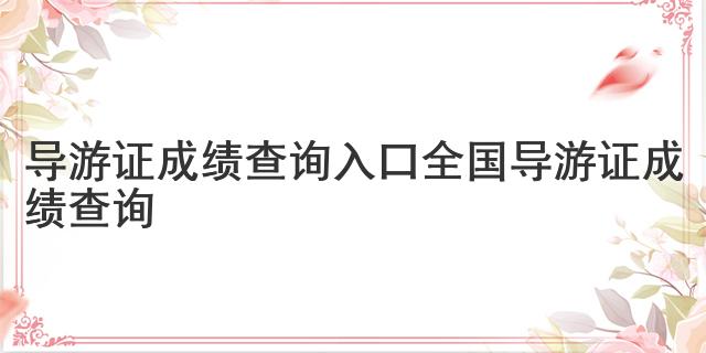 导游证成绩查询入口全国 导游证成绩查询