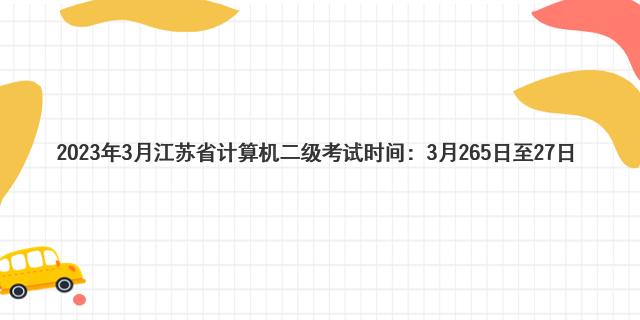 2023年3月江苏省计算机二级考试时间：3月265日至27日