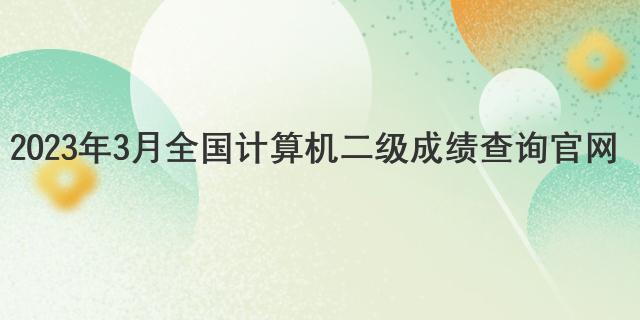 2023年3月全国计算机二级成绩查询官网