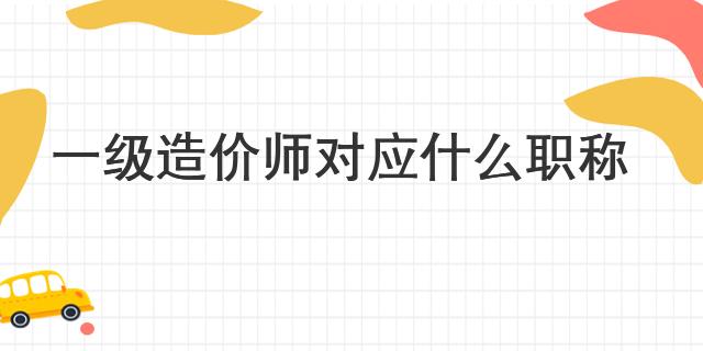 一级造价师对应什么职称