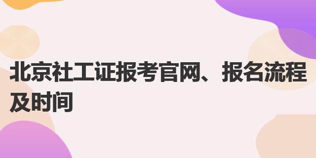 北京社工证报考官网、报名流程及时间