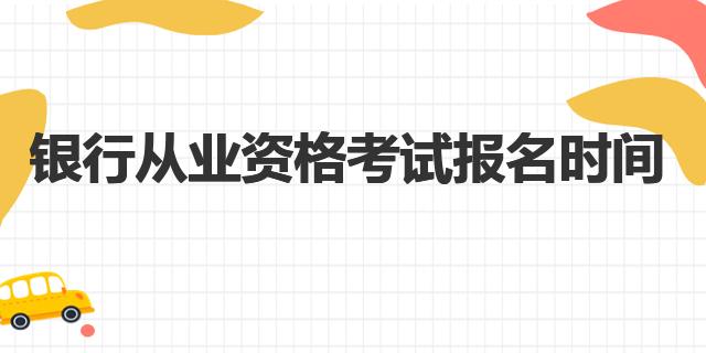 2023年銀行從業(yè)資格考試報(bào)名時(shí)間已發(fā)布（銀行從業(yè)資格考試）