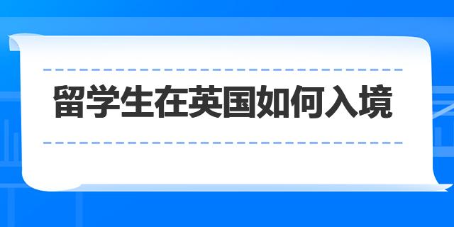 留學(xué)生在英國如何入境 留學(xué)英國入境材料