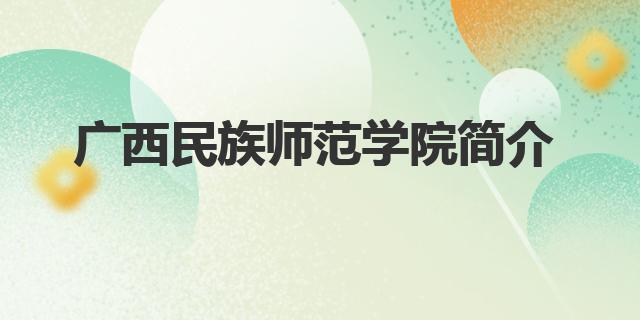 广西民族师范学院排名全国排名第几（广西民族师范学院简介）