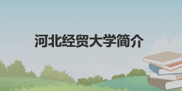 河北经贸大学地址在哪里(河北经贸大学简介)