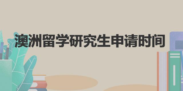 澳洲留學(xué)研究生申請時(shí)間|次年2月前拿到簽證