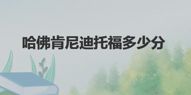 哈佛肯尼迪托福多少分 國際學(xué)生申請哈佛大學(xué)肯尼迪學(xué)院研究生條件