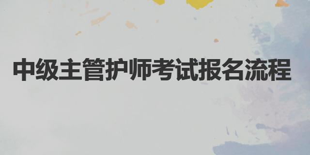 2022年中級(jí)主管護(hù)師考試報(bào)名流程