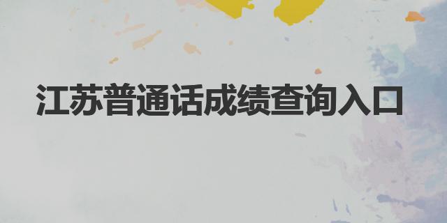 江苏普通话成绩查询入口|江苏省普通话水平在线报名