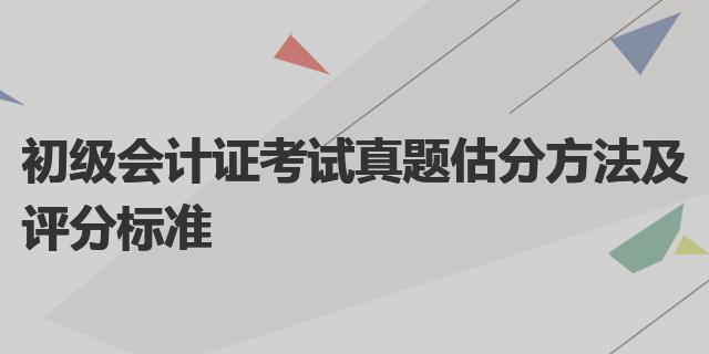 2023年初级会计证考试真题估分方法及评分标准