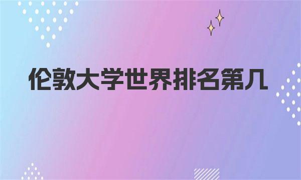 倫敦大學(xué)世界排名第幾|倫敦大學(xué)簡介