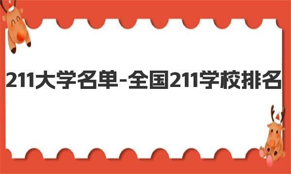 211大學(xué)名單-全國(guó)211學(xué)校排名順序和錄取分?jǐn)?shù)線