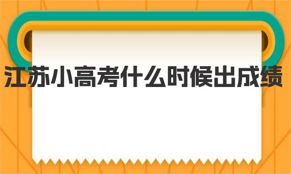 江苏小高考什么时候出成绩2023？附查询入口网址