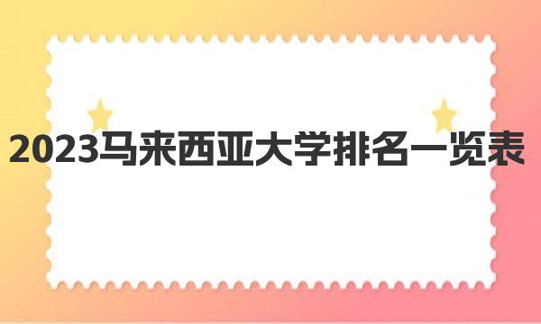 2023馬來西亞大學(xué)排名一覽表qs|馬來西亞留學(xué)的語言條件