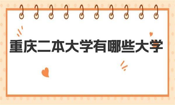 2023重庆二本大学名单及排名 重庆二本大学有哪些大学