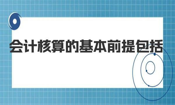 會(huì)計(jì)核算的內(nèi)容主要包括 怎么核算