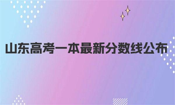 2023山东高考一本最新分数线公布（普通一段443分 普通二段150分）