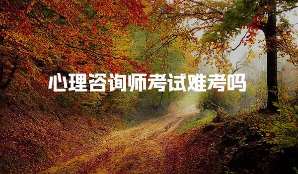 心理咨詢師考試難考嗎？心理咨詢師考試的備考建議