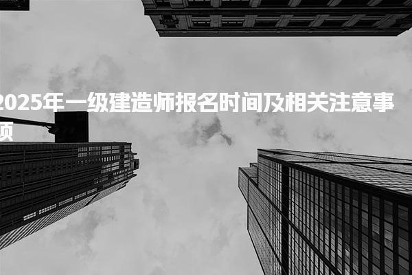 2025年一級建造師報名時間及相關(guān)注意事項