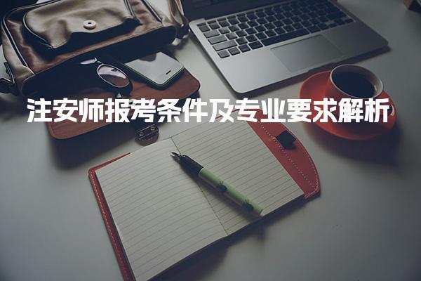 注安師報(bào)考條件及專業(yè)要求解析