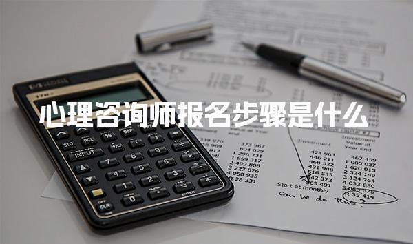 2025年7月心理咨詢師報名步驟是什么？