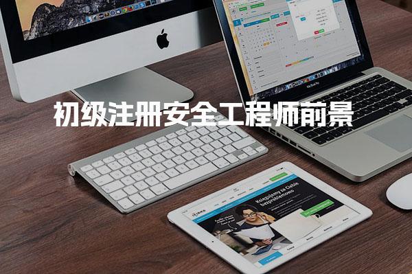 初級注冊安全工程師前景：未來職業(yè)發(fā)展與市場需求分析