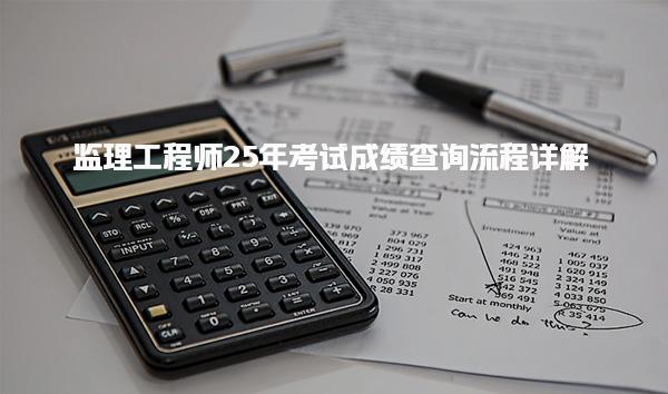 監(jiān)理工程師25年考試成績查詢流程詳解