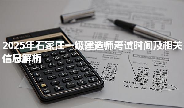 2025年石家莊一級建造師考試時間及相關信息解析