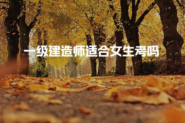 一級建造師適合女生考嗎？女性在建筑行業職業前景
