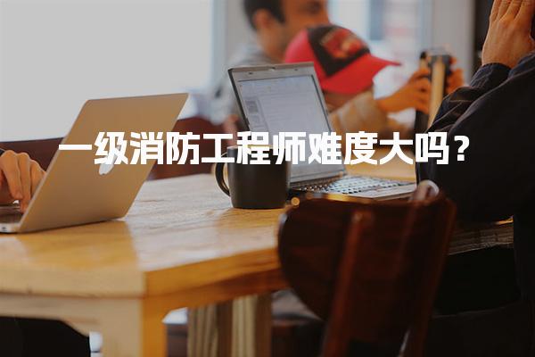 一級消防工程師難度大嗎？備考時間與學習策略