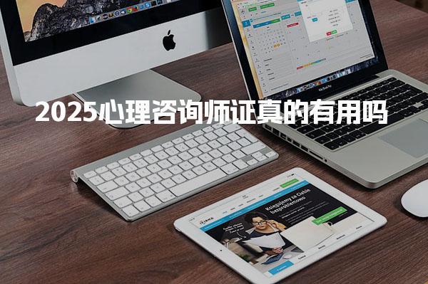 2025心理咨詢師證真的有用嗎，含金量如何