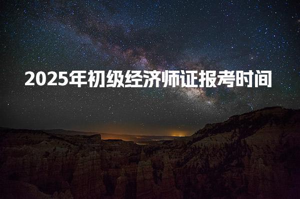 2025年初級(jí)經(jīng)濟(jì)師證報(bào)考時(shí)間：全面解析與注意事項(xiàng)