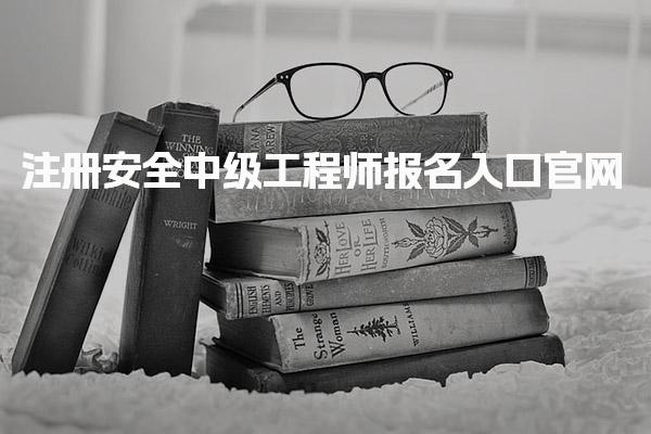 2025年注冊(cè)安全中級(jí)工程師報(bào)名入口官網(wǎng)：各地區(qū)報(bào)名時(shí)間及流程詳解