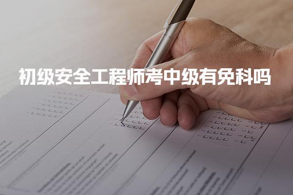 初級(jí)安全工程師考中級(jí)有免科嗎？相關(guān)政策與考試要求