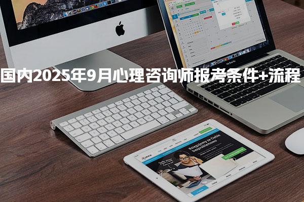 2025年9月國內心理咨詢師報考條件+流程
