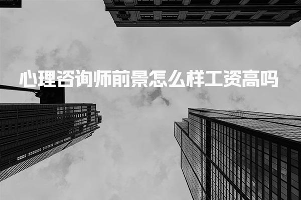 心理咨詢師前景怎么樣工資高嗎