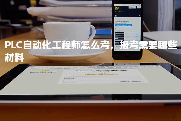 PLC自動化工程師怎么考，報考需要哪些材料