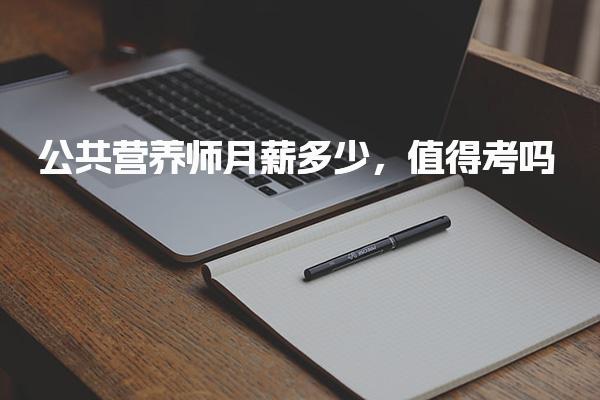 公共營養(yǎng)師月薪多少，值得考嗎
