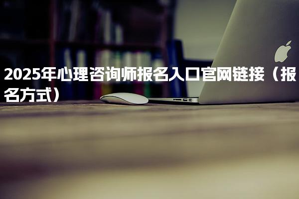 2025年心理咨詢師報名入口官網鏈接