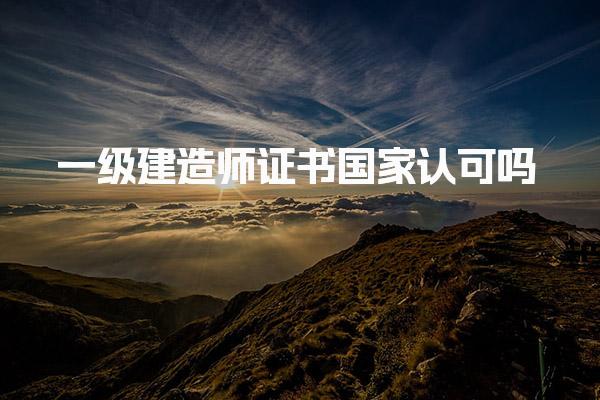 一级建造师证书国家认可吗 职业方向推荐