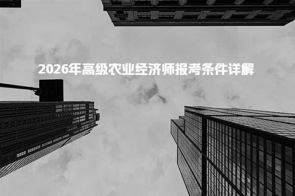 2026年高级农业经济师报考条件 行业背景与专业分类