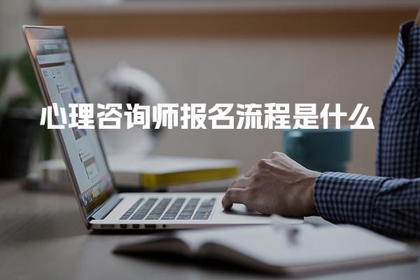 心理咨询师报名流程是什么 报名流程相关问题