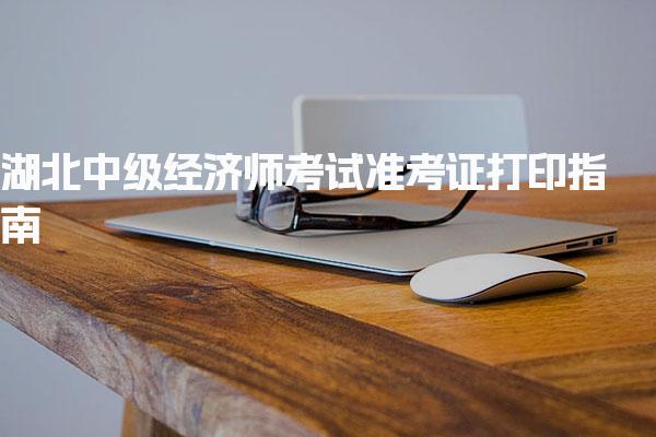 湖北中级经济师考试准考证打印指南